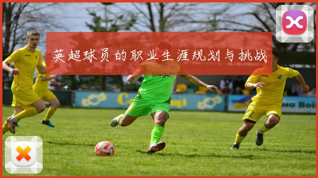 英超球员的职业生涯规划与挑战